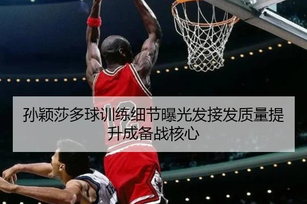 孙颖莎多球训练细节曝光发接发质量提升成备战核心